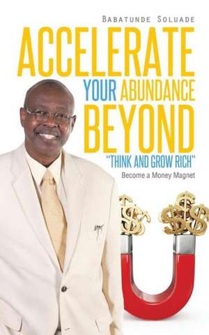 Accelerate Your Abundance Beyond Think and Grow Rich de Babatunde Soluade