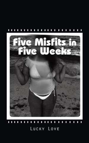 Five Misfits in Five Weeks de Lucky Love