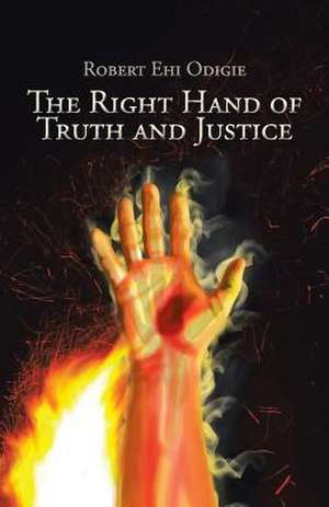 The Right Hand of Truth and Justice de Robert Ehi Odigie