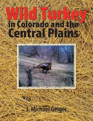 Wild Turkey in Colorado and the Central Plains de J. Michael Geiger