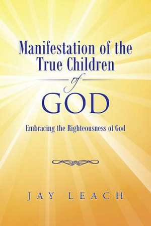 Manifestation of the True Children of God de Jay Leach