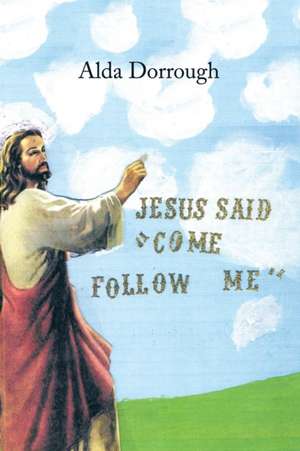 Jesus Said Come Follow Me de Alda Dorrough