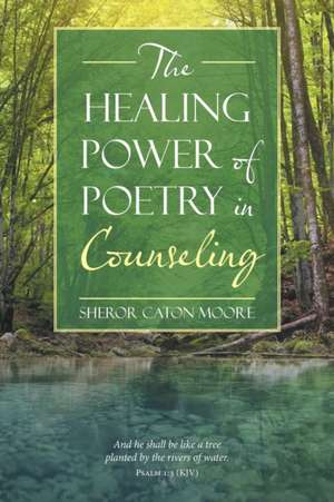 The Healing Power of Poetry in Counseling de Sheror Caton Moore