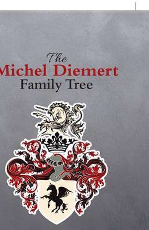 The Michel Diemert Family Tree de Diemert, Richard E.