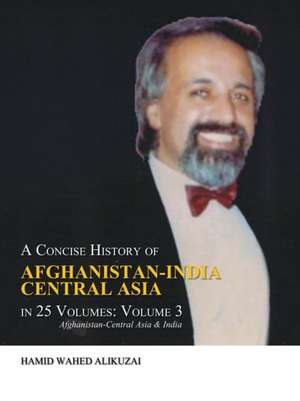 A Concise History of Afghanistan-India Central Asia in 25 Volumes de Hamid Wahed Alikuzai