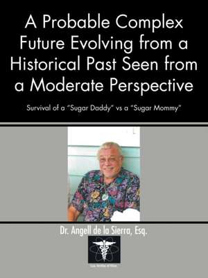 A Probable Complex Future Evolving from a Historical Past Seen from a Moderate Perspective de Esq. Angell de la Sierra