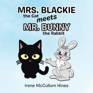 Mrs. Blackie the Cat Meets Mr. Bunny the Rabbit de Irene McCullum Hines