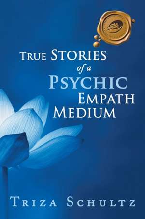 True Stories of a Psychic Empath Medium de Triza Schultz