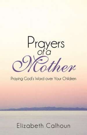 Prayers of a Mother de Elizabeth Calhoun