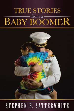 True Stories from a Baby Boomer de Stephen B. Satterwhite