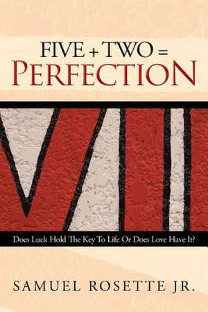 Five + Two = Perfection: Does Luck Hold the Key to Life or Does Love Have It? de Samuel Rosette Jr