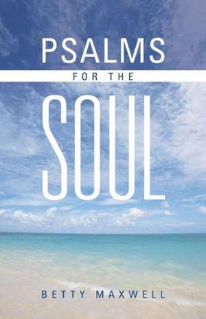 Psalms for the Soul de Betty Maxwell