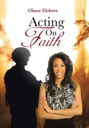 Acting on Faith de Chase Vickers