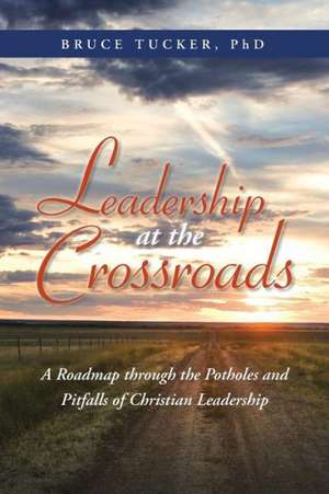 Leadership at the Crossroads de Bruce Tucker Phd