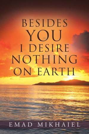 Besides You I Desire Nothing on Earth de Emad Mikhaiel