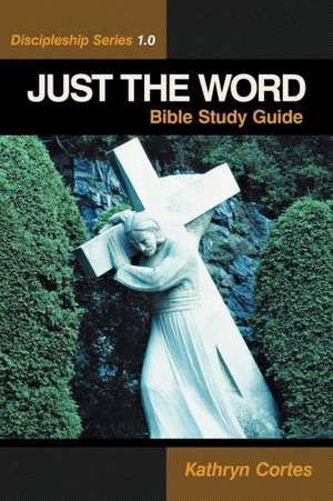 Just the Word-Discipleship Series 1.0 de Kathryn Cortes