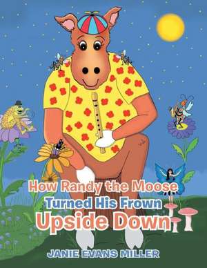 How Randy the Moose Turned His Frown Upside Down de Janie Evans Miller