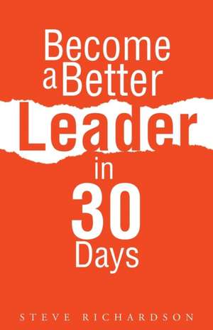 Become a Better Leader in 30 Days de Steve Richardson