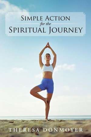 Simple Action for the Spiritual Journey de Theresa Donmoyer