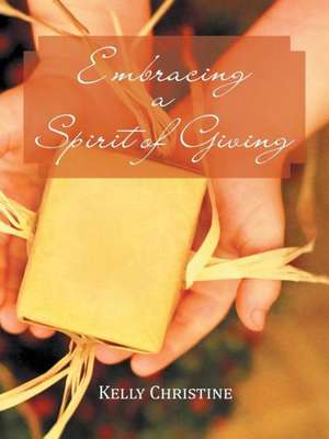 Embracing a Spirit of Giving de Kelly Christine