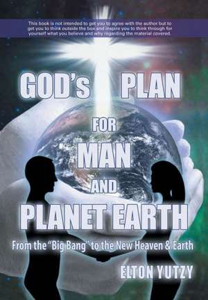 God's Plan for Man and Planet Earth de Rev Elton Yutzy