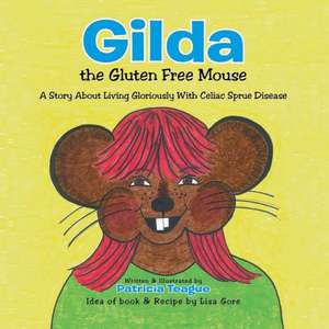 Gilda the Gluten Free Mouse de Patricia Teague