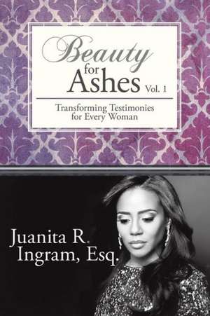 Beauty for Ashes de Juanita R. Ingram Esq