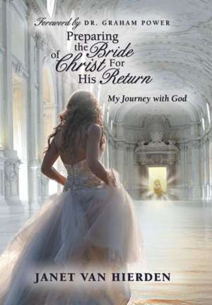 Preparing the Bride of Christ for His Return de Janet Van Hierden