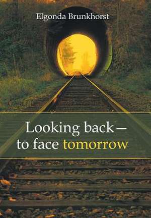 Looking Back-To Face Tomorrow de Elgonda Brunkhorst