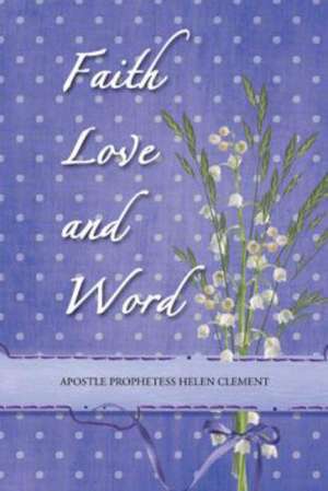 Faith Love and Word de Apostle Prophetess Helen Clement