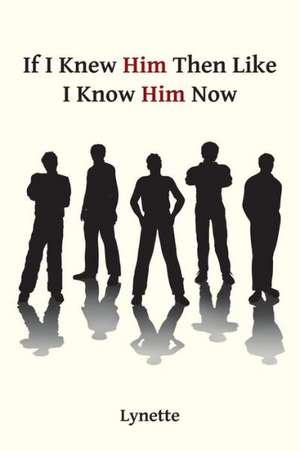 If I Knew Him Then Like I Know Him Now de Lynette