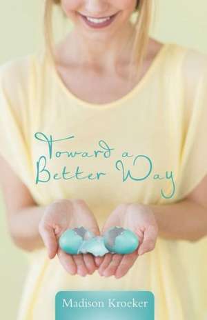 Toward a Better Way de Madison Kroeker