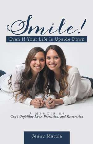 Smile! Even If Your Life Is Upside Down de Jenny Matula