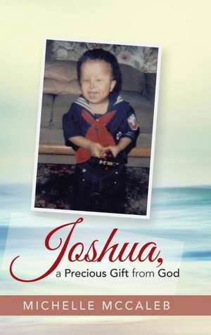 Joshua, a Precious Gift from God de Michelle McCaleb