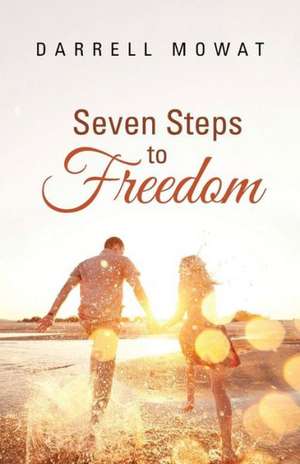 Seven Steps to Freedom de Darrell Mowat