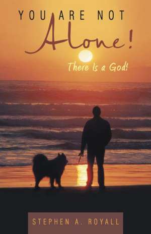 You Are Not Alone!: There Is a God! de Stephen a. Royall