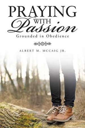 Praying with Passion de Albert M. McCaig Jr