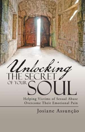 Unlocking the Secret of Your Soul de Josiane Assuncao