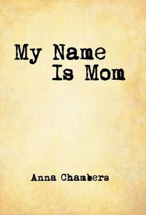 My Name Is Mom de Anna Chambers