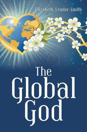 The Global God de Elizabeth Lendor-Smith