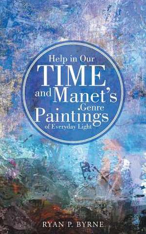 Help in Our Time and Manet's Genre Paintings of Everyday Light de Ryan P. Byrne