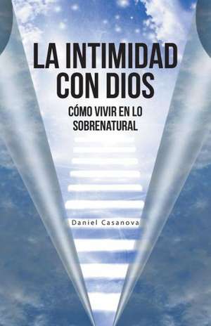 La Intimidad Con Dios de Daniel Casanova