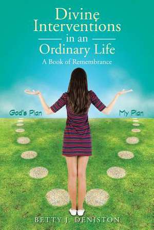 Divine Interventions in an Ordinary Life de Betty J. Deniston