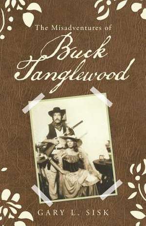 The Misadventures of Buck Tanglewood de Gary L. Sisk