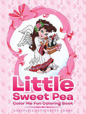 Little Sweet Pea Color Me Fun Coloring Book de Anastasia Antoinette Adams