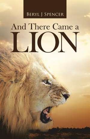 And There Came a Lion de Beryl J Spencer