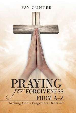 Praying for Forgiveness from A-Z de Fay Gunter