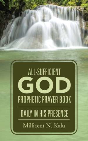 All-Sufficient God Prophetic Prayer Book Daily in His Presence de Millicent N. Kalu