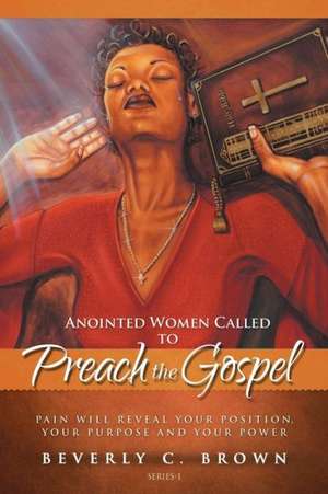 Anointed Women Called to Preach the Gospel de Beverly C. Brown