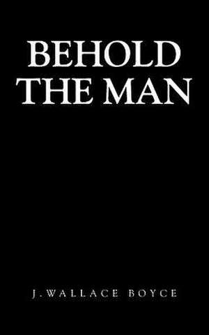 Behold the Man de J. Wallace Boyce